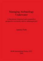 Managing Underwater Archaeology: A theoretical, historical and comparative perspective on society and its submerged past 1841714356 Book Cover