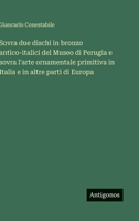 Sovra due dischi in bronzo antico-italici del Museo di Perugia e sovra l'arte ornamentale primitiva in Italia e in altre parti di Europa 3563217459 Book Cover