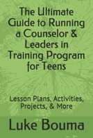The Ultimate Guide to Running a Counselor & Leaders in Training Program for Teens: Lesson Plans, Activities, Projects, & More B092HFY137 Book Cover
