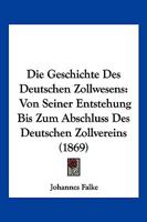 Die Geschichte Des Deutschen Zollwesens: Von Seiner Entstehung Bis Zum Abschluß Des Deutschen Zollvereins 1168470714 Book Cover