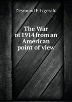 The War of 1914: From an American Point of View: An Address Delivered Before the First Unitarian Society, Milton, Mass., Nov. 17, 1914 1341678067 Book Cover