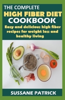 THE COMPLETE HIGH FIBER DIET COOKBOOK: Easy and delicious high fiber recipes for weight loss and healthy living. B095KLDQJ7 Book Cover