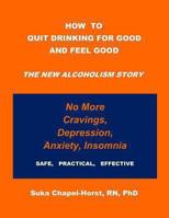 How To Quit Drinking For Good and Feel Good: The NEW Alcoholism Story 0615817556 Book Cover