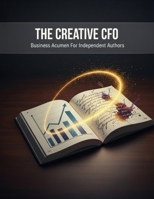 The Creative Cfo: Business Acumen For Independent Authors B0HD7B8RZS Book Cover