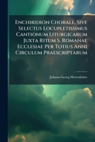 Enchiridion Chorale, Sive Selectus Locupletissimus Cantionum Liturgicarum Juxta Ritum S. Romanae Ecclesiae Per Totius Anni Circulum Praescriptarum: Organum 124845328X Book Cover