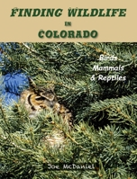 Finding Wildlife In Colorado: Birds, Mammals and Reptiles 1950647722 Book Cover