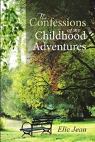 The Confessions of My Childhood Adventures 1483440842 Book Cover