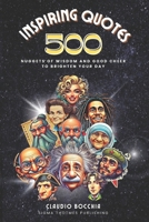 500 INSPIRING QUOTES THAT WILL TRANSFORM YOUR LIFE: Timeless Motivational Insights from Socrates to Churchill, Including Nuggets of Wisdom and Good Cheer to Brighten Your Day 2889890090 Book Cover