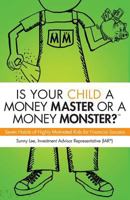 Is Your Child a Money Master or a Money Monster?: Seven Habits of Highly Motivated Kids for Financial Success 0692508546 Book Cover