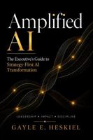 Amplified AI: The Executive's Guide to Strategy-First AI Transformation B0HCHKW4SZ Book Cover