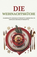 Die Weihnachtsküche: Zauberhafte Weihnachtsrezepte zubereiten (70 einfache Weihnachtsrezepte) B0FW4R4NHJ Book Cover