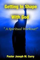 Getting In Shape With God; A Spiritual Work-Out 1537332589 Book Cover