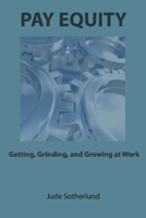 PAY EQUITY: Getting, Grinding, and Growing at Work 1098385594 Book Cover