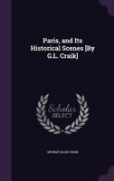 Paris, and Its Historical Scenes [By G.L. Craik] 1357167717 Book Cover