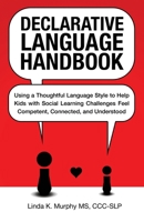 Declarative Language Handbook: Using a Thoughtful Language Style to Help Kids with Social Learning Challenges Feel Competent, Connected, and Understood 1734516208 Book Cover
