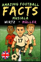 Incredible facts about Musiala, Wirtz and Müller - Ages 6 to 14: Everything for young football fans: stories, records, anecdotes and quizzes to have ... Fun Facts, Stories & Quizzes for Young Fans) 1326461656 Book Cover