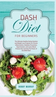 DASH Diet for Beginners: The Ultimate Healthy Eating Solution and Weight Loss Program for Hypertension and Blood Pressure By Learning The Power of the DASH Diet! 1800761104 Book Cover