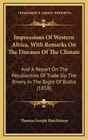 Impressions of Western Africa. With remarks on the diseases of the climate and a report on the peculiarities of trade up the rivers in the Bight of Biafra. 1018441905 Book Cover