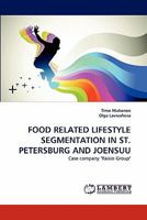 FOOD RELATED LIFESTYLE SEGMENTATION IN ST. PETERSBURG AND JOENSUU: Case company "Raisio Group" 3843354294 Book Cover