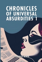 Chronicles of Universal Absurdities 1: When no one watches, history winks B0FGVKB735 Book Cover