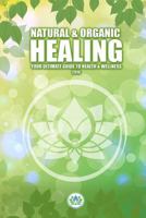 Natural & Holistic Healing: The Ultimate Guide to Health & Wellness 1537500597 Book Cover