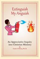 Extinguish My Anguish: An Appreciative Inquiry Into Christian Ministry 1535544783 Book Cover