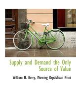 Supply and Demand the Only Source of Value 1140630970 Book Cover