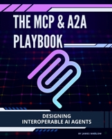 The MCP & A2A Playbook: Designing Interoperable AI Agents B0FNRX7LL8 Book Cover