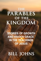 The Parables of the Kingdom: Stories of Growth and Hidden Grace in the Teachings of Jesus B0FSX914W1 Book Cover