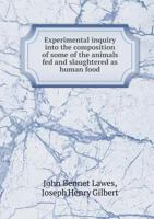 Experimental Inquiry Into the Composition of Some of the Animals Fed and Slaughtered as Human Food 3337201458 Book Cover