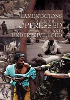 Lamentations of the Oppressed and Underprivileged: Of the Oppressed and Underprivileged 1465341900 Book Cover