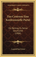 Das Centrum Eine Konfessionelle Partei: Ein Beitrag Zu Seiner Geschichte (1906) 1160357838 Book Cover