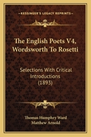 The English Poets V4, Wordsworth To Rosetti: Selections With Critical Introductions 1165552531 Book Cover