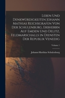 Leben Und Denkwürdigkeiten Johann Mathias Reichsgrafen Von Der Schulenburg, Erbherrn Auf Emden Und Delitz, Feldmarschalls in Diensten Der Republik Venedig; Volume 1 1017126097 Book Cover