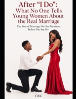 After “I Do”: What No One Tells Young Women About the Real Marriage: The Side of Marriage No One Mentions Before You Say Yes B0HDG8RJ6P Book Cover