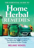 The Essential Guide to Home Herbal Remedies: Easy Recipes Using Medicinal Herbs to Treat More Than 125 Conditions from Sunburns to Sore Throats 0778804895 Book Cover