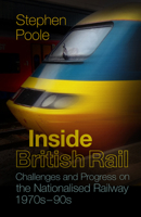 Inside British Rail: Challenges and Progress on the Nationalised Railway, 1970s-1990s 0750985569 Book Cover