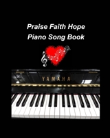 Praise Faith Hope Piano Song Book: piano religious hymns faith hope praise worship easy lyrics music church 1034991191 Book Cover