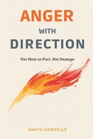 Anger with Direction: Use Heat as Fuel, Not Damage: Handle anger without denial, explosions, or shame spirals 9377784530 Book Cover