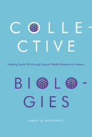 Collective Biologies: Healing Social Ills through Sexual Health Research in Mexico 1478014881 Book Cover
