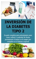 INVERSIÓN DE LA DIABETES TIPO 2: La guía completa para principiantes para curar, reducir y controlar de forma permanente el azúcar en la sangre por completo en el sistema corporal B098PPNL83 Book Cover