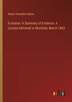 Evolution: A Summary of Evidence; A Lecture Delivered in Montreal, March, 1883 0530160536 Book Cover