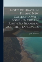 Notes of Travel in Fiji and New Caledonia With Some Remarks On South Sea Islanders and Their Languages B0BQ99WR72 Book Cover