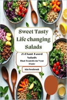 Sweet Tasty Life changing Salads: 25 Plant-Based Salads That Transform Your Plate: Vibrant, Delicious and Nourishing Plant-Based Meals just 4 u B0FB46J8P8 Book Cover