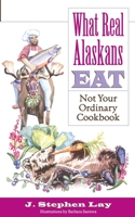 What Real Alaskans Eat: Not Your Ordinary Cookbook 097249443X Book Cover