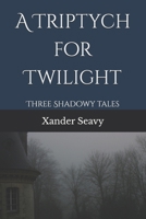 A Triptych for Twilight: Three Shadowy Tales B0B3NS5HYJ Book Cover