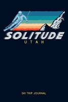 Solitude, Utah - Ski Trip Journal: 6x9 120-page journal notepad scribble book diary workbook for the perfect retro ski or snowboard family trip 1686758944 Book Cover