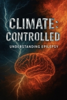 Climate: Controlled: Understanding Epilepsy B0FKHP43HW Book Cover
