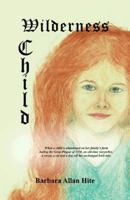 Wilderness Child: When a Child Is Abandoned on Her Family's Farm During the Great Plague of 1350, an Old-Time Storyteller, a Raven, a Cat and a Dog Tell Her Archetypal Irish Tale. 1490720154 Book Cover