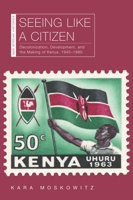 Seeing Like a Citizen: Decolonization, Development, and the Making of Kenya, 1945–1980 0821423959 Book Cover